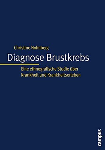 Diagnose Brustkrebs: Eine ethnografische Studie über Krankheit und Krankheitserleben (Kultur der Medizin, 13) von Campus Verlag