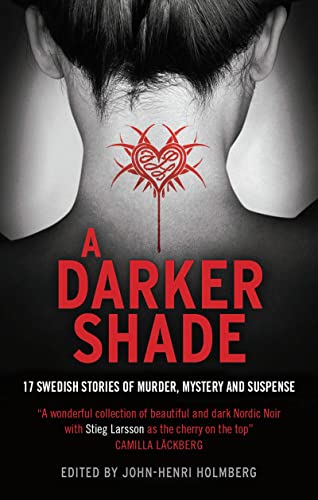 A Darker Shade: 17 Swedish stories of murder, mystery and suspense including a short story by Stieg Larsson