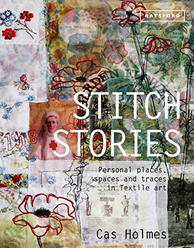 Stitch Stories: Personal places, spaces and traces in textile art von Batsford
