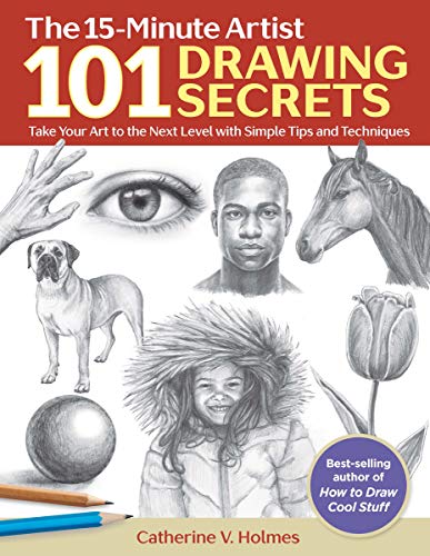 101 Drawing Secrets: Take Your Art to the Next Level With Simple Tips and Techniques (The 15-Minute Artist; Get Creative, 6)