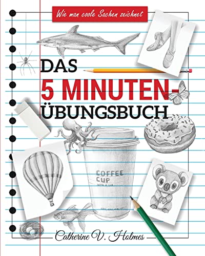 Das 5-minuten übungsbuch: Schritt-für-Schritt-Lektionen zum schnellen Zeichnen cooler Objekte (Wie man coole Sachen zeichnet, Band 3)