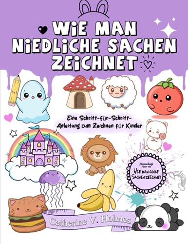 Wie man niedliche Sachen zeichnet: Eine Schritt-für-Schritt-Anleitung zum Zeichnen für Kinder (Wie man coole Sachen zeichnet, Band 5) von Library Tales Publishing, Inc.