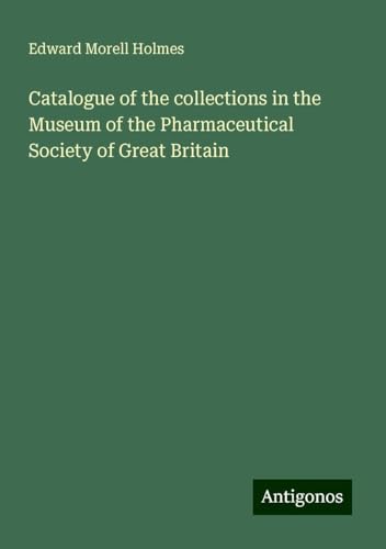Catalogue of the collections in the Museum of the Pharmaceutical Society of Great Britain