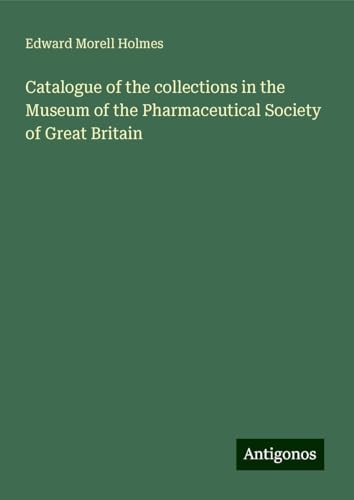 Catalogue of the collections in the Museum of the Pharmaceutical Society of Great Britain