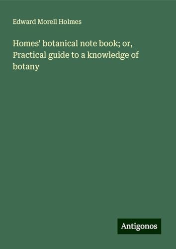 Homes' botanical note book; or, Practical guide to a knowledge of botany von Antigonos Verlag