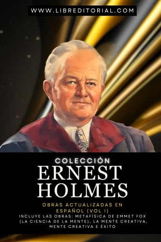 Colección ERNEST HOLMES - Obras Actualizadas en Español (Vol I): Incluye las obras: Metafísica de Ernest Holmes (La Ciencia de la Mente), La Mente ... YO SOY - Autores del Nuevo Pensamiento) von Independently published
