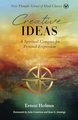 Creative Ideas: A Spiritual Compass for Personal Expression (New Thought Science of Mind Classics)