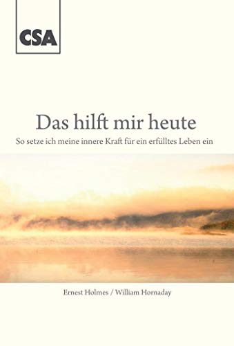 Das hilft mir heute --: So setze ich meine innere Kraft für ein erfülltes Leben ein von CSA, Verlag