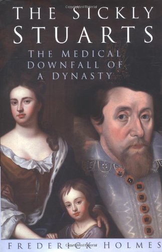 The Sickly Stuarts: The Medical Downfall of a Dynasty