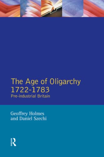 The Age of Oligarchy: Pre-Industrial Britain, 1722-1783 (Foundations of Modern Britain Series)