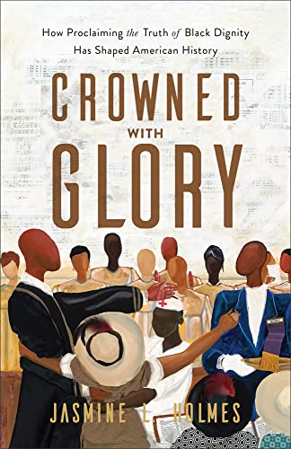 Crowned with Glory: How Proclaiming the Truth of Black Dignity Has Shaped American History von Baker Books
