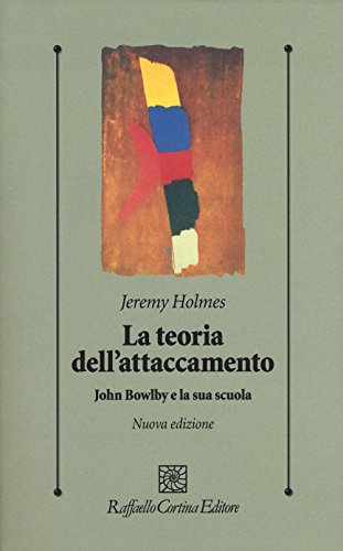 La Teoria Dell'Attaccamento. John Bowlby e la Sua Scuola (Psicologia clinica e psicoterapia)