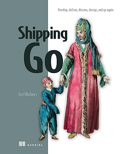Shipping Go: Develop, Deliver, Discuss, Design, and Go Again von Manning Publications