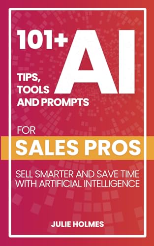 101+ AI Tips, Tools and Prompts for Sales Pros: Sell Smarter and Save Time with Artificial Intelligence (101+ AI Tips, Tools, and Prompts for Business) von Staten House