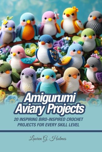Amigurumi Aviary Projects: 20 inspiring bird-inspired crochet projects for every skill level
