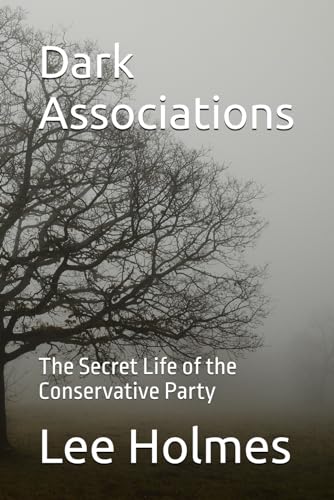Dark Associations: The Secret Life of the Conservative Party von Independently published