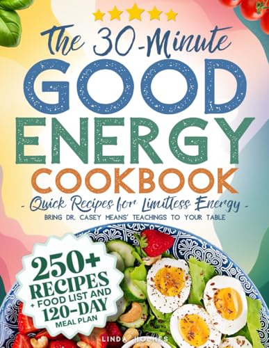 The 30-Minute Good Energy Cookbook • Quick Recipes for Limitless Energy: 250+ Metabolism-Boosting Meals, 120-Day Meal Plan, and All-Inclusive Food ... Dr. Casey Means' Teachings to Your Table von Independently published
