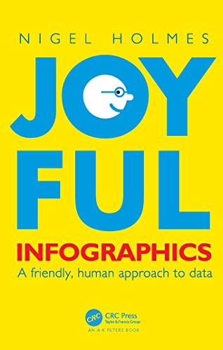 Joyful Infographics: A Friendly, Human Approach to Data (The AK Peters Visualizations)