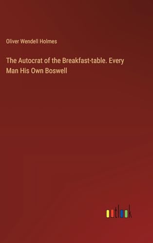 The Autocrat of the Breakfast-table. Every Man His Own Boswell von Outlook Verlag