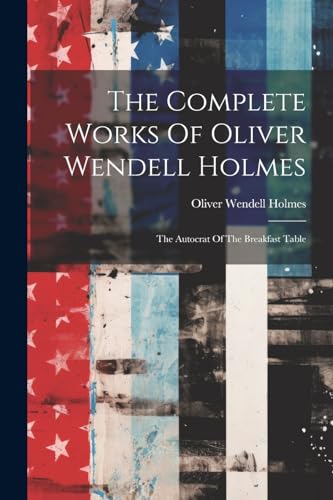 The Complete Works Of Oliver Wendell Holmes: The Autocrat Of The Breakfast Table von Legare Street Press