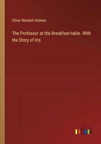 The Professor at the Breakfast-table. With the Story of Iris von Outlook Verlag
