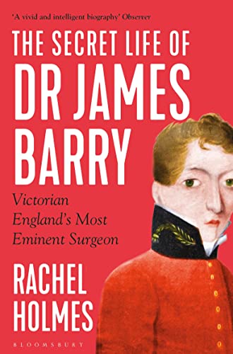 The Secret Life of Dr James Barry: Victorian England's Most Eminent Surgeon von Bloomsbury