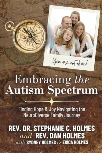 Embracing the Autism Spectrum: Finding Joy & Hope Navigating the Neurodiver: A Faith Integrated Guide from Personal and Professional Experience