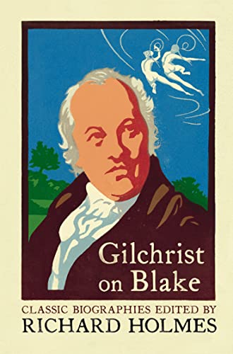 GILCHRIST ON BLAKE: The Life of William Blake by Alexander Gilchrist