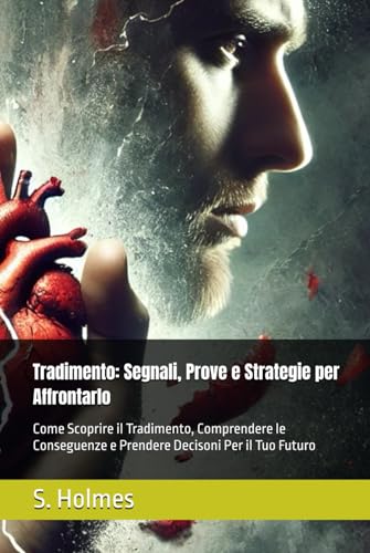 Tradimento: Segnali, Prove e Strategie per Affrontarlo: Come Scoprire il Tradimento, Comprendere le Conseguenze e Prendere Decisoni Per il Tuo Futuro von Independently published