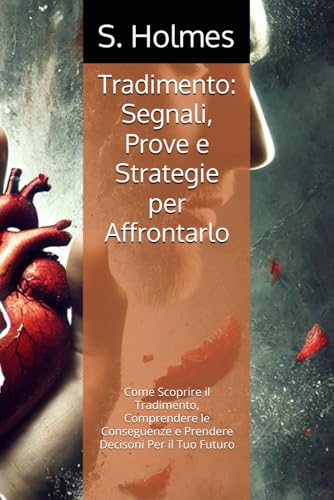 Tradimento: Segnali, Prove e Strategie per Affrontarlo: Come Scoprire il Tradimento, Comprendere le Conseguenze e Prendere Decisoni Per il Tuo Futuro von Independently published