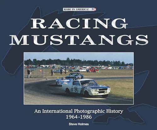 Racing Mustangs: An International Photographic History 1964-1986 (Made in America)