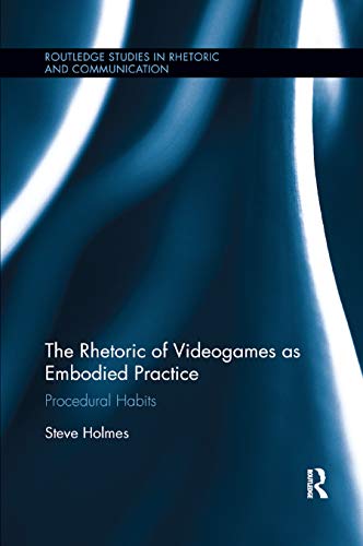 The Rhetoric of Videogames as Embodied Practice: Procedural Habits (Routledge Studies in Rhetoric and Communication) von Routledge
