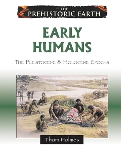 Early Humans: The Pleistocene & Holocene Epochs (The Prehistoric Earth)