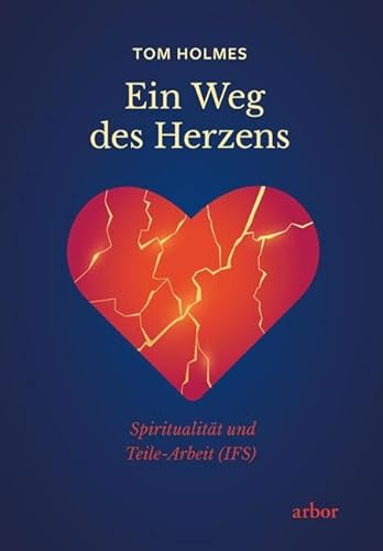 Ein Weg des Herzens: Spiritualität und Teile-Arbeit (IFS) von Arbor