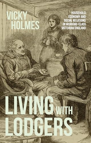 Living with lodgers: Household economy and social relations in working-class Victorian England Living with lodgers: Household economy and social relations in working-class Victorian England von Manchester University Press