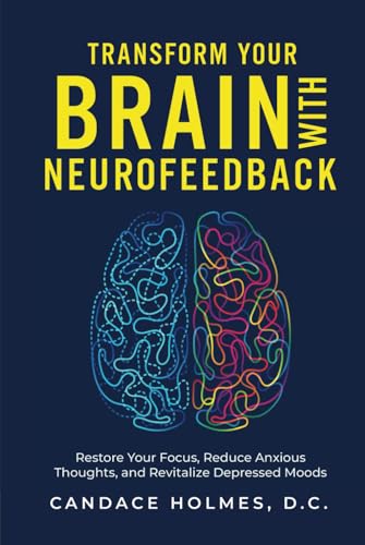 Transform Your Brain with Neurofeedback: Restore Your Focus, Reduce Anxious Thoughts, and Revitalize Depressed Moods von selfpublishing.com