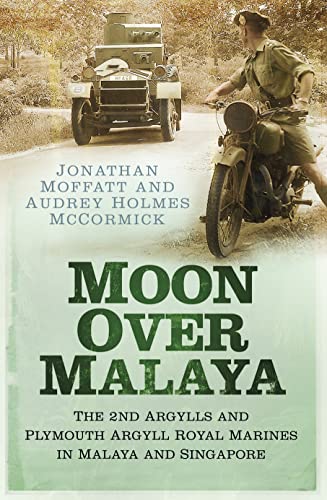 Moon Over Malaya: The 2nd Argylls and Plymouth Argyll Royal Marines in Malaya and Singapore von Spellmount Publishers