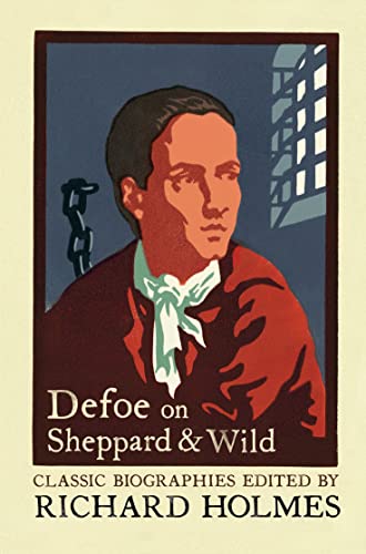 DEFOE ON SHEPPARD AND WILD: The True and Genuine Account of the Life and Actions of the Late Jonathan Wild by Daniel Defoe