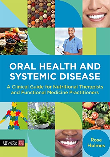 Oral Health and Systemic Disease: A Clinical Guide for Nutritional Therapists and Functional Medicine Practitioners von Singing Dragon