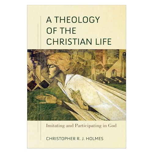 Theology of the Christian Life: Imitating and Participating in God