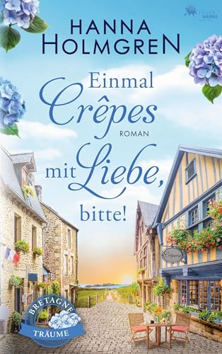 Einmal Crepes mit Liebe, bitte! (Bretagne-Träume) von FeuerWerke Verlag