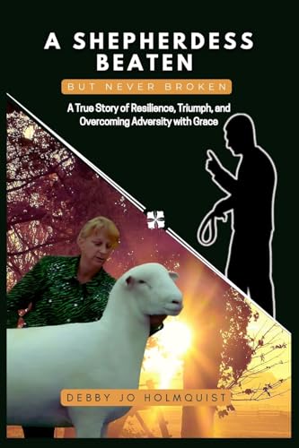 A SHEPHERDESS BEATEN BUT NEVER BROKEN: A True Story of Resilience, Triumph, and Overcoming Adversity with Grace von VICTORIOUS YOU PRESS