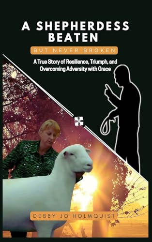A SHEPHERDESS BEATEN BUT NEVER BROKEN: A True Story of Resilience, Triumph, and Overcoming Adversity with Grace von VICTORIOUS YOU PRESS