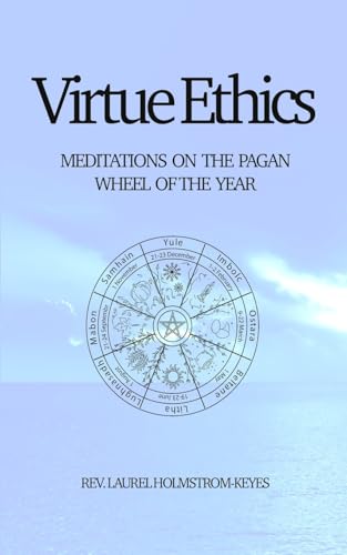 Virtue Ethics: MEDITATIONS ON THE PAGAN WHEEL OF THE YEAR Virtue Ethics: MEDITATIONS ON THE PAGAN WHEEL OF THE YEAR von Green Magic