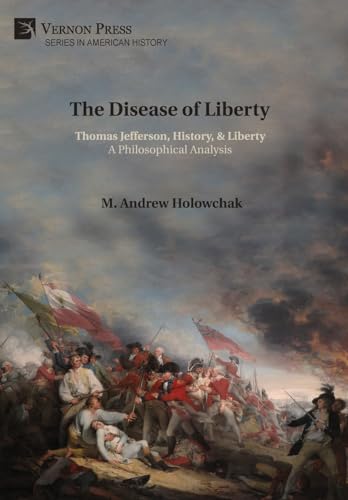 The Disease of Liberty: Thomas Jefferson, History, & Liberty: A Philosophical Analysis (American History) von Vernon Press