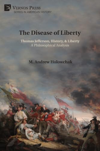 The Disease of Liberty: Thomas Jefferson, History, & Liberty: A Philosophical Analysis (American History) von Vernon Press
