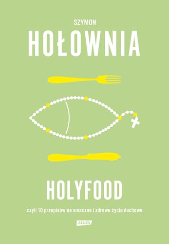 Holyfood, czyli 10 przepisów na smaczne i zdrowe życie duchowe von Znak