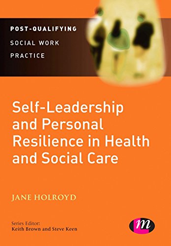 Self-Leadership and Personal Resilience in Health and Social Care (Post-Qualifying Social Work Leadership and Management Handbooks)