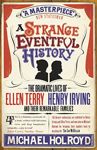 A Strange Eventful History: The Dramatic Lives of Ellen Terry, Henry Irving and their Remarkable Families A Strange Eventful History: The Dramatic Lives of Ellen Terry, Henry Irving and their Remarkable Families