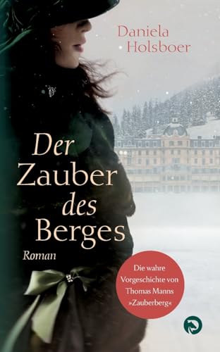 Der Zauber des Berges: Die wahre Vorgeschichte von Thomas Manns "Zauberberg"